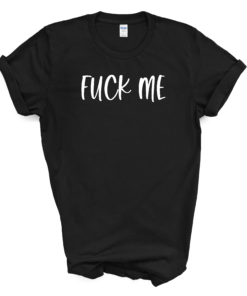 A black t-shirt with the words fuck me written in white.