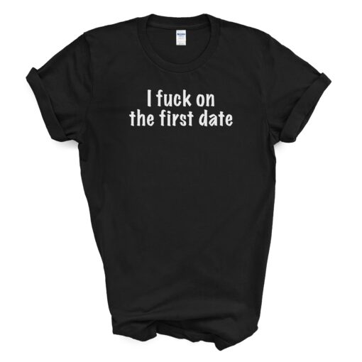 I F*ck On The First Date T Shirt