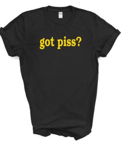 Got Piss? T Shirt