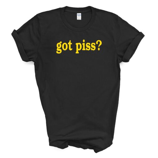 Got Piss? T Shirt
