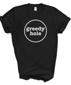 GREEDY HOLE T Shirt