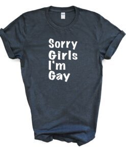 Sorry Girls I'm Gay T Shirt