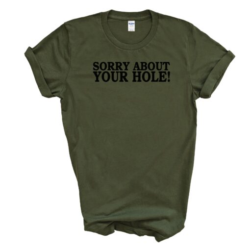 Sorry About Your Hole! T Shirt - Image 4
