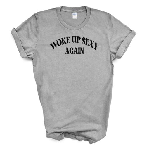 Woke Up Sexy Again T Shirt - Image 4