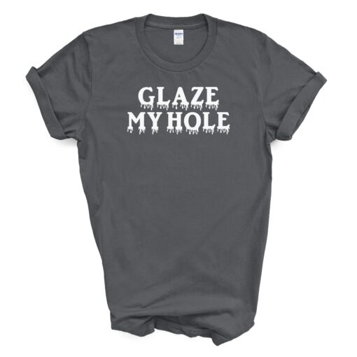 GLAZE MY HOLE T Shirt