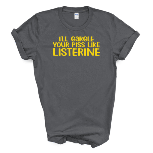 I'LL GARGLE YOUR PISS LIKE LISTERINE T-SHIRT - Image 3